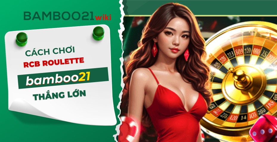 Hướng dẫn cách chơi RCB Roulette Bamboo21